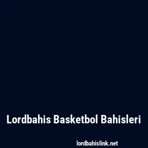 Lordbahis Basketbol Bahisleri