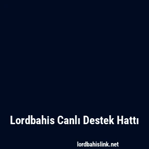 Lordbahis Canlı Destek Hattı