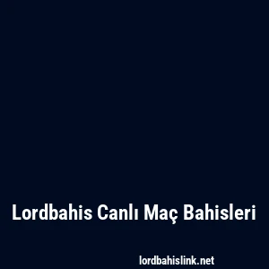 Lordbahis Canlı Maç Bahisleri