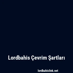Lordbahis Çevrim Şartları