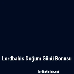 Lordbahis Doğum Günü Bonusu
