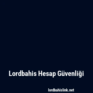 Lordbahis Hesap Güvenliği