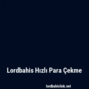Lordbahis Hızlı Para Çekme