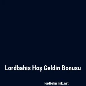 Lordbahis Hoş Geldin Bonusu
