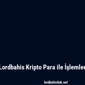 Lordbahis Kripto Para ile İşlemler