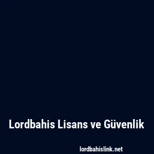 Lordbahis Lisans ve Güvenlik
