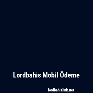 Lordbahis Mobil Ödeme
