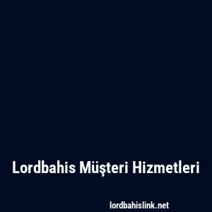 Lordbahis Müşteri Hizmetleri