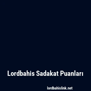 Lordbahis Sadakat Puanları