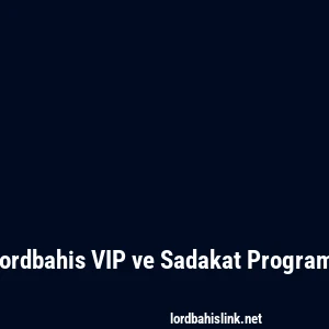 Lordbahis VIP ve Sadakat Programı