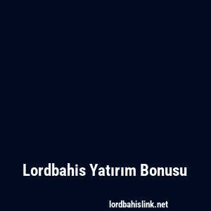 Lordbahis Yatırım Bonusu